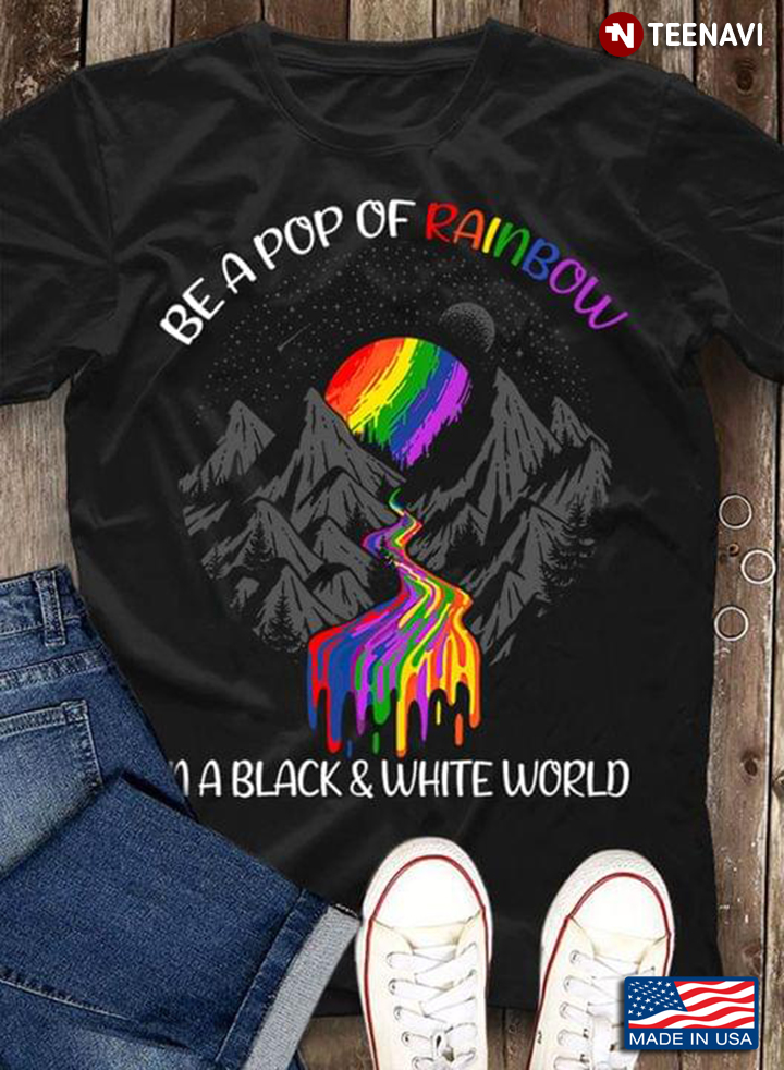 Be A Pop Of Rainbow In A Black & White World LGBT