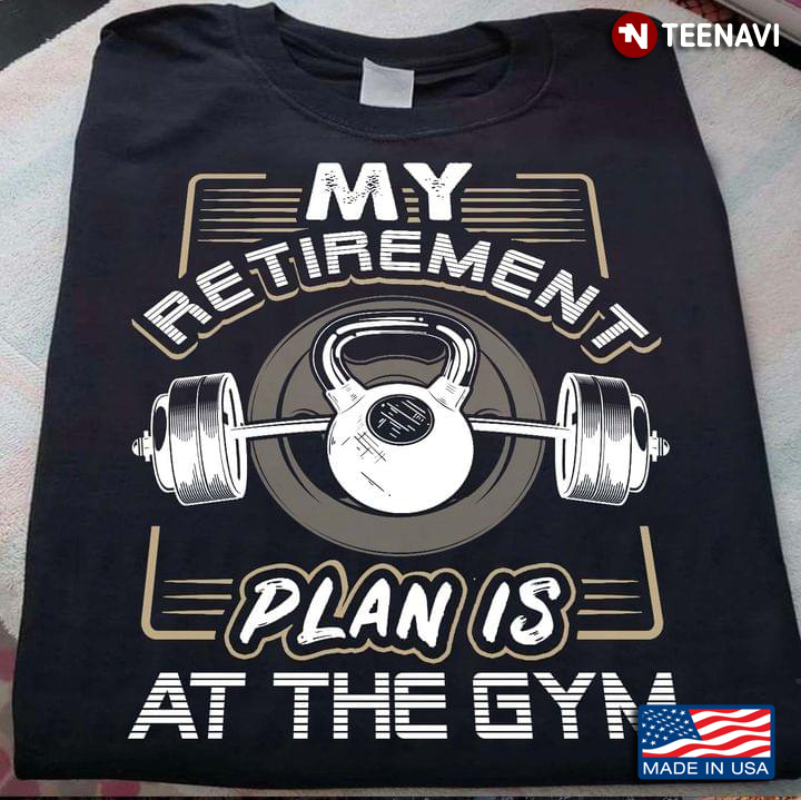 My Retirement Plan Is At The Gym
