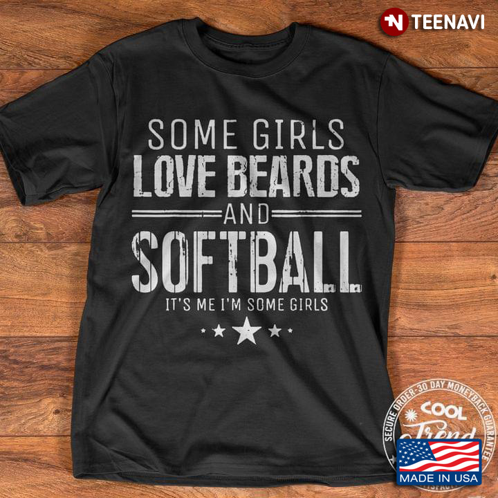 Some Girls Love Beards And Softball It's Me I'm Some Girls