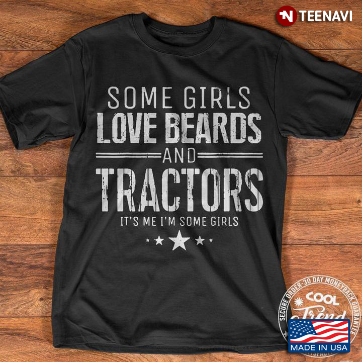 Some Girls Love Beards And Tractors It’s Me I’m Some Girls