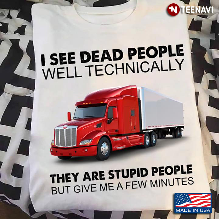 I See Dead People Well Technically They Are Stupid People But Give Me A Few Minutes Truck