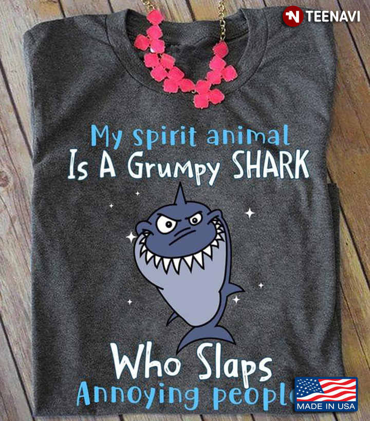My Spirit Animal Is A Grumpy Shark Who Slaps Annoying People