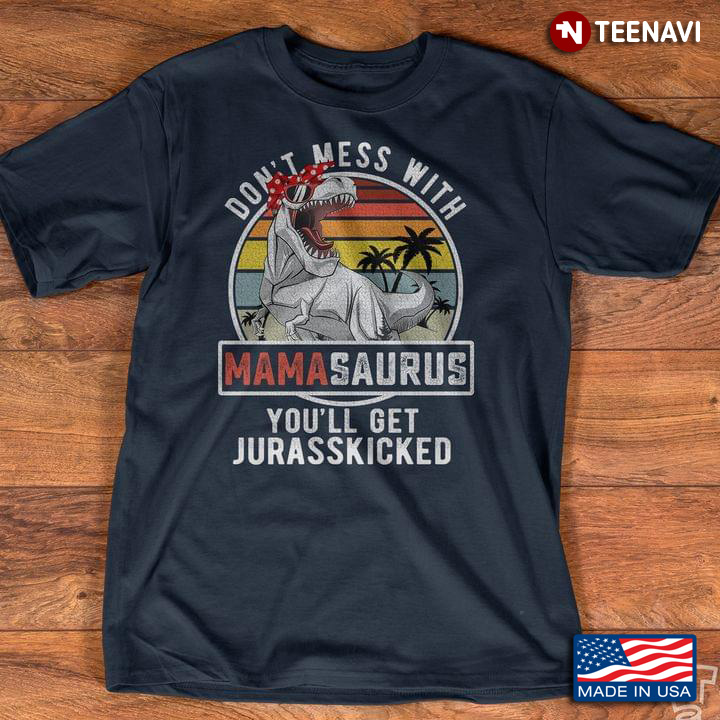 Don’t Mess With Mamasaurus You’ll Get Jurasskicked New Version