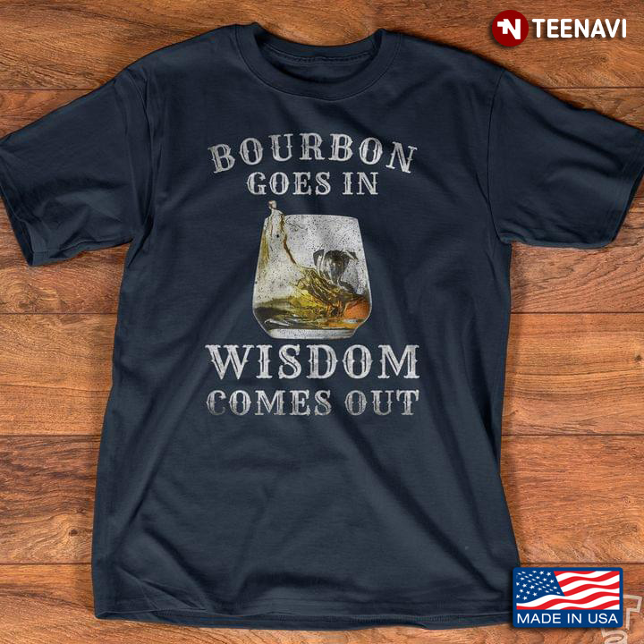 Bourbon Goes In Wisdom Comes Out Whiskey New Version