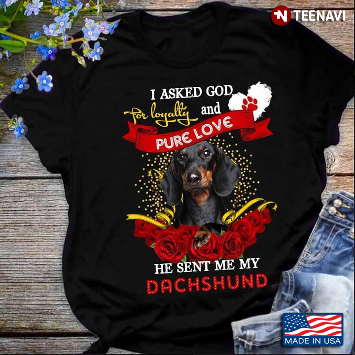 I Asked God For Loyalty And Pure Love He Sent Me Dachshund