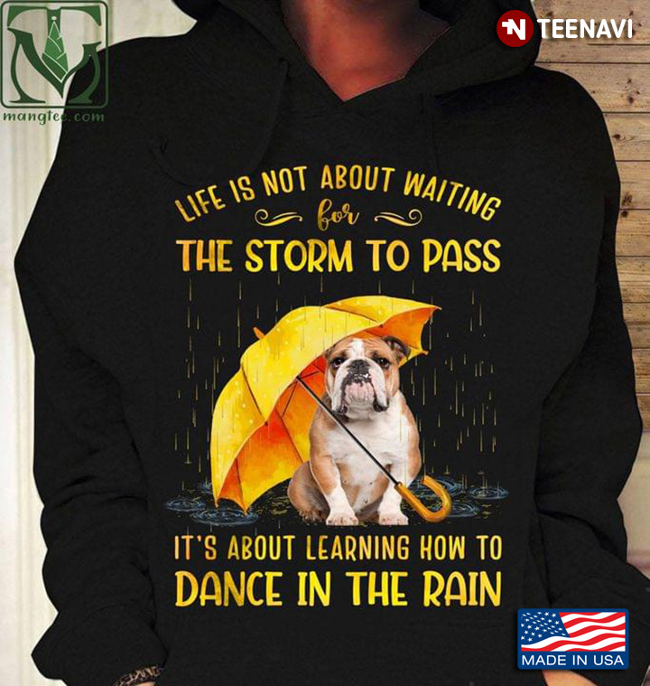 Life Is Not About Waiting For The Storm To Pass It’s About Learning How To Dance In The Rain Bulldog