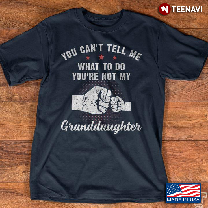 You Can’t Tell Me What To Do You’re Not My Granddaughter