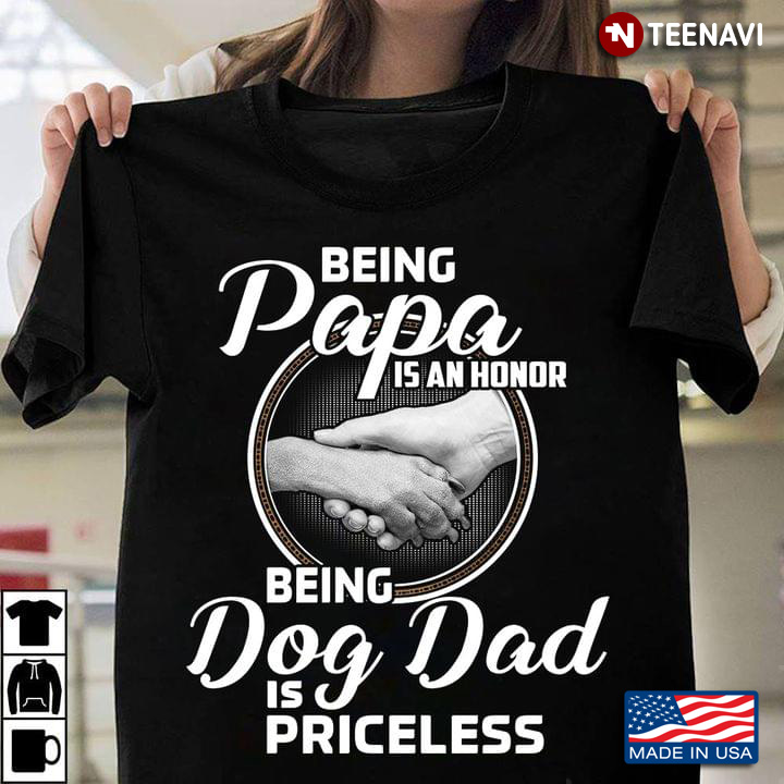 Being Papa Is An Honor Being Dog Dad Is Priceless