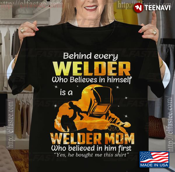 Behind Every Welder Who Believes In Himself Is A Welder Mom Who Believed In Him First