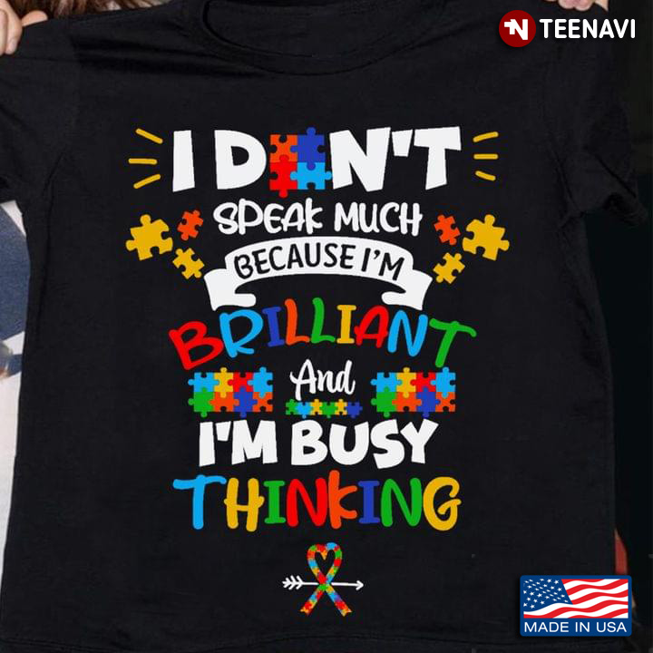 I Didn't Speak Much Because I'm Brilliant And I'm Busy Thinking Autism Awareness