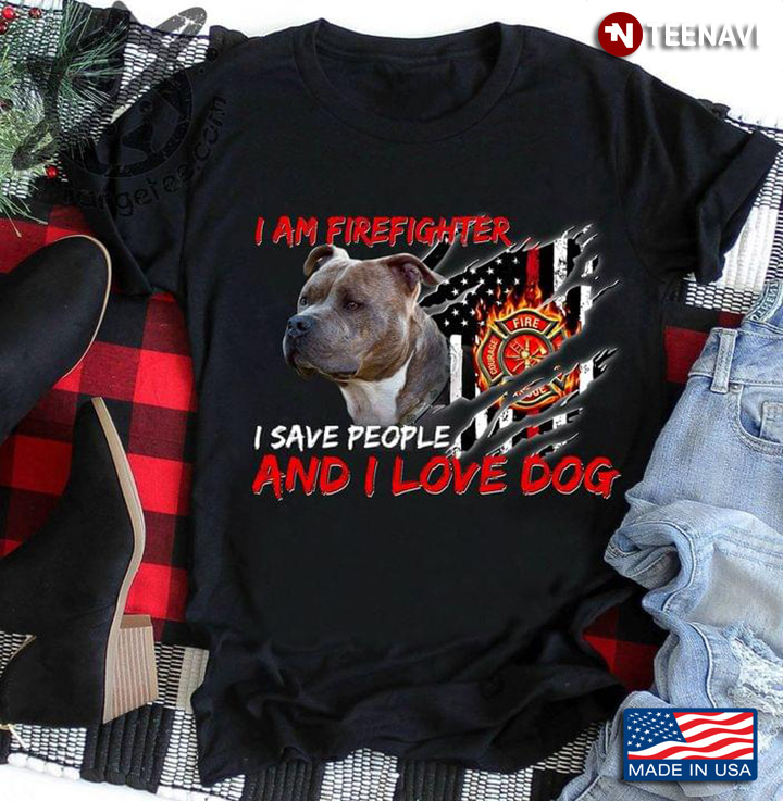 I Am Firefighter I Save People And I Love Dog Pitbull