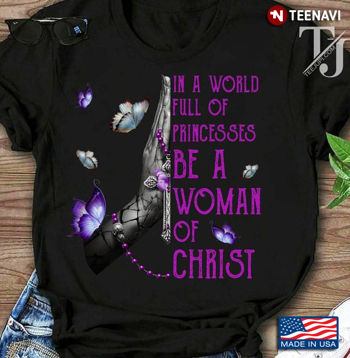 In A World Full Of Princesses Be A Woman Of Christ