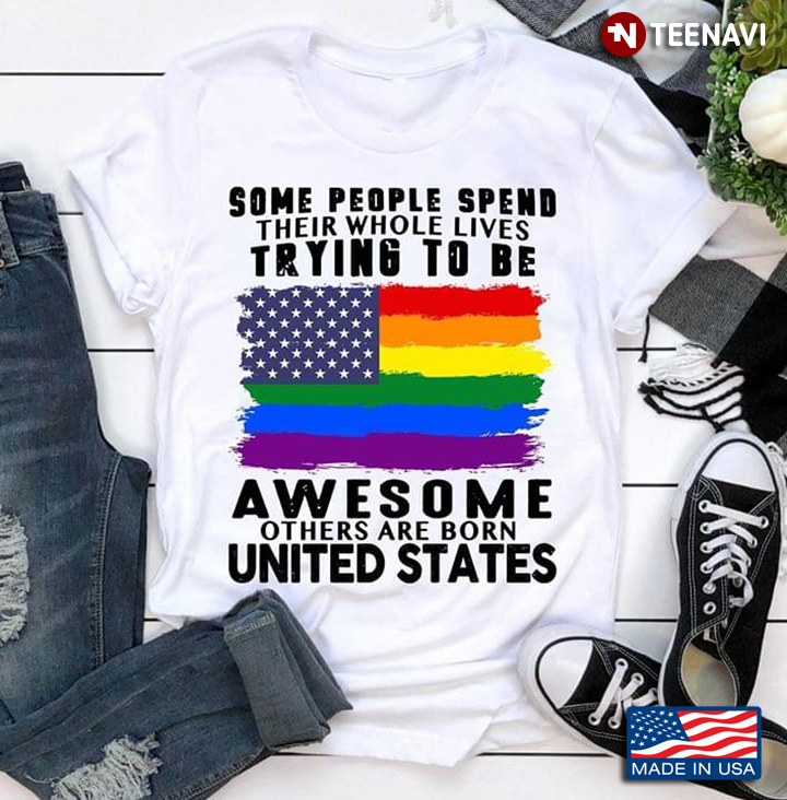 LGBT Some People Spend Their Whole Lives Trying To Be Awesome Others Are Born United States