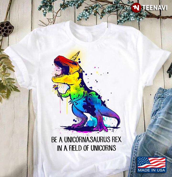 LGBT Be A Unicornasaurus Rex In A Field Of A Unicorns