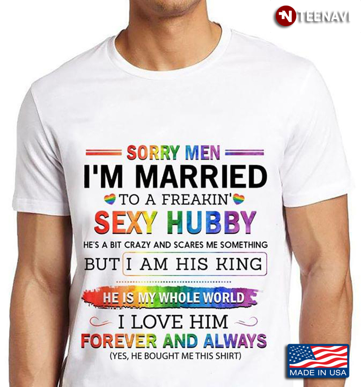 LGBT Sorry Men I'm Married To A Freakin' Sexy Hubby He's A Bit Crazy And Scares Me Something