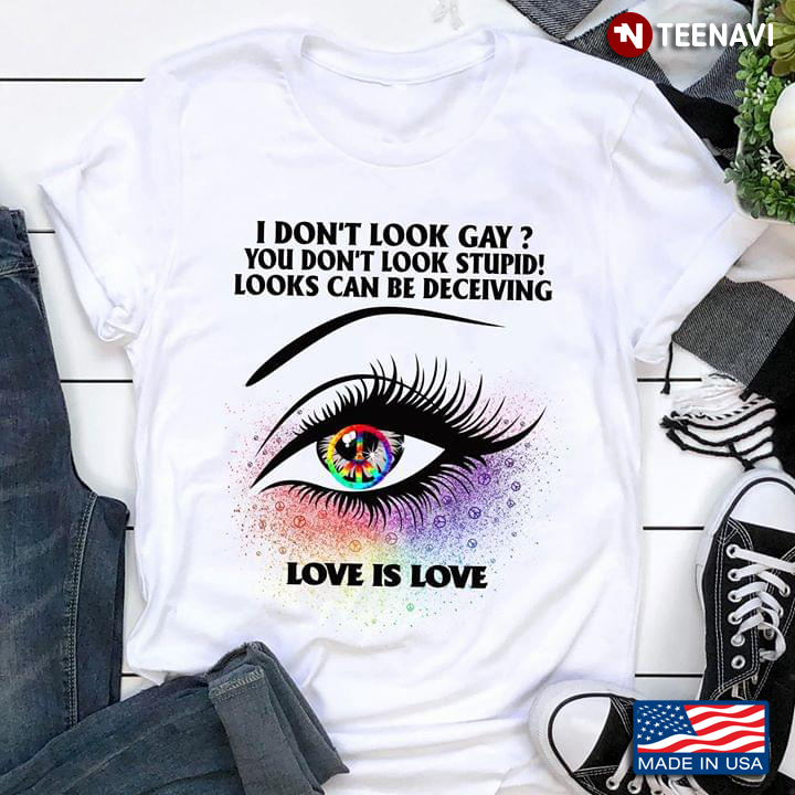 LGBT I Don't Look Gay You Don't Look Stupid Looks Can Be Deceiving Love Is Love Eye