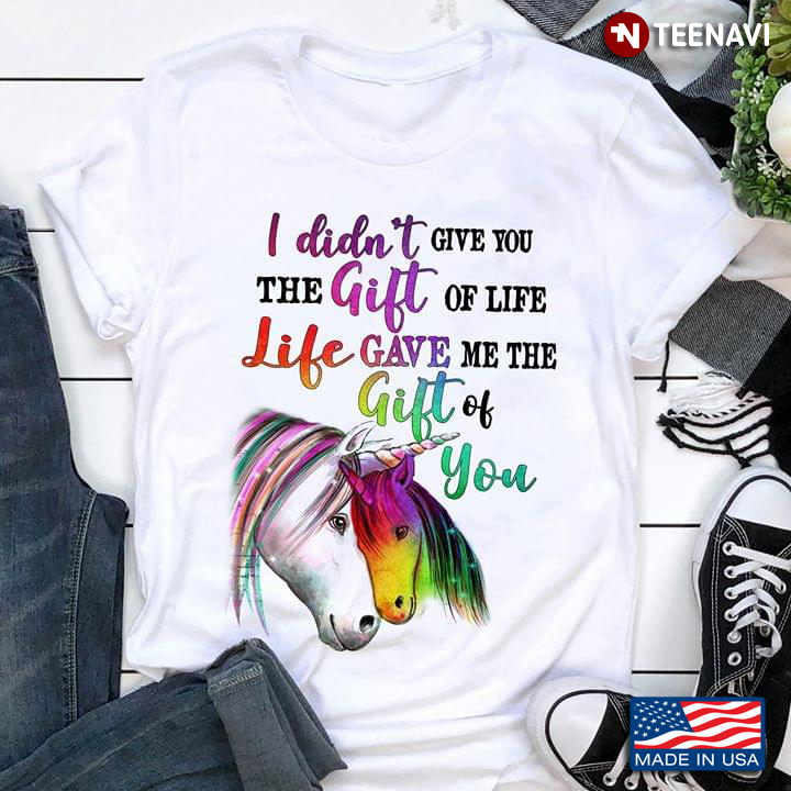 LGBT Unicorn I Didn't Give You The Gift Of Life Life Gave Me The Gifl Of You