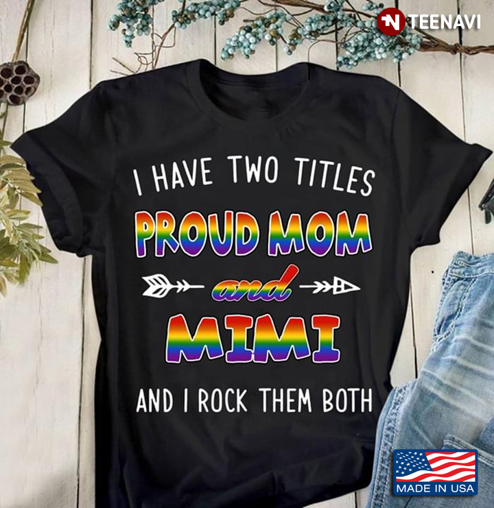 LGBT I Have Two Titles Proud Mom And Mimi And I Rock Them Both