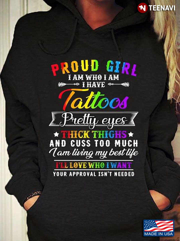 LGBT Proud Girl I Am Who I Am I Have Tattoos Pretty Eyes Thick Thighs And Cuss Too Much I Am Living
