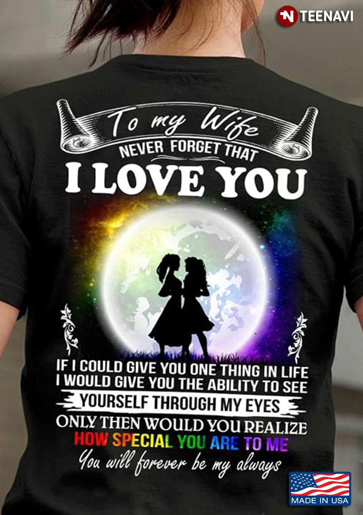 LGBT To My Wife Never Forget That I Love You If I Could Give You One Thing In Life I Would Give You