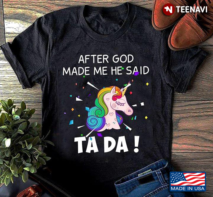LGBT After God Made Me He Said Ta Da Unicorn