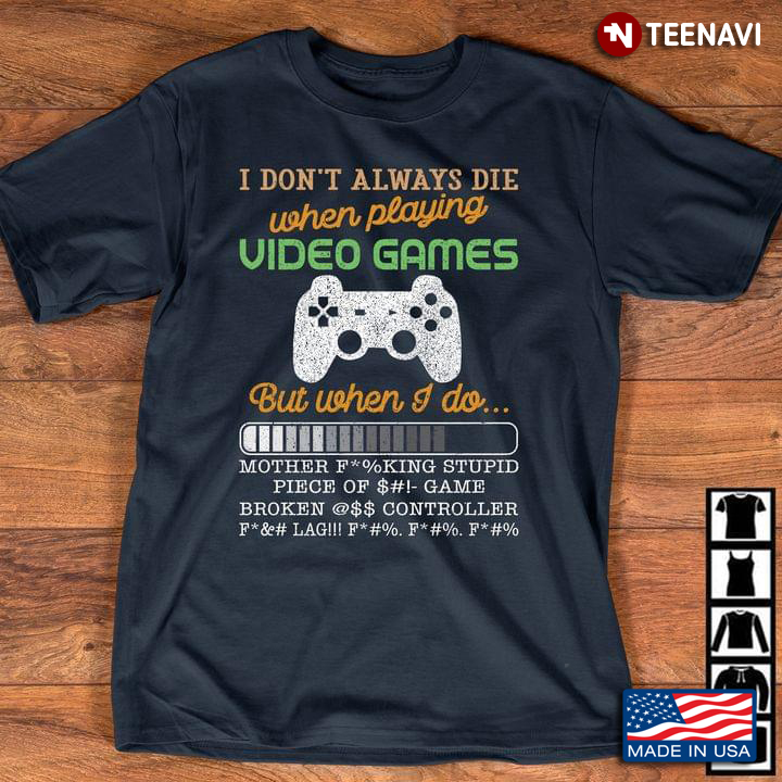 I Don't Always Die When Playing Video Games But When I Do