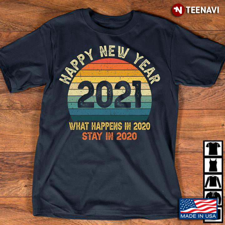 Happy New Year 2021 What Happens In 2020 Stay In 2020