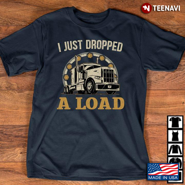 Trucker I Just Dropped A Load
