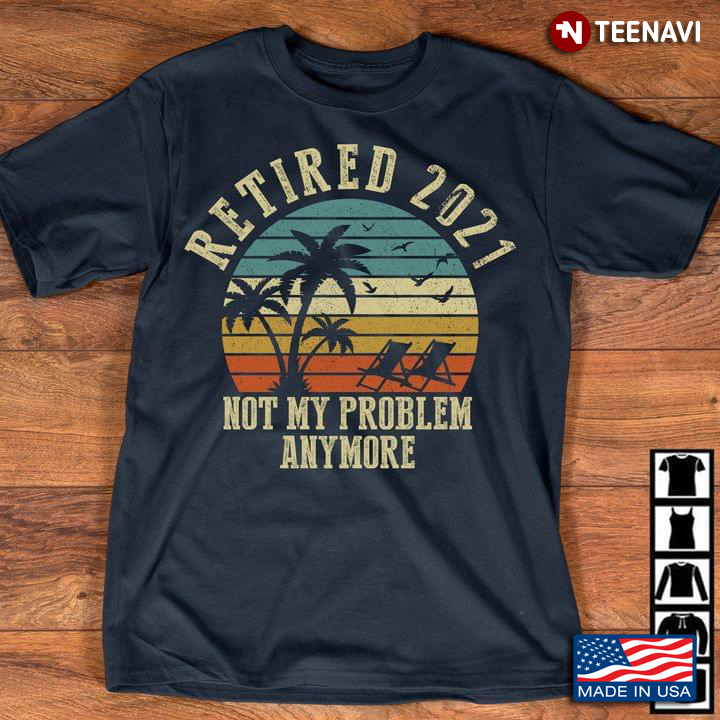 Retired 2021 Not My Problem Anymore Beach Vintage