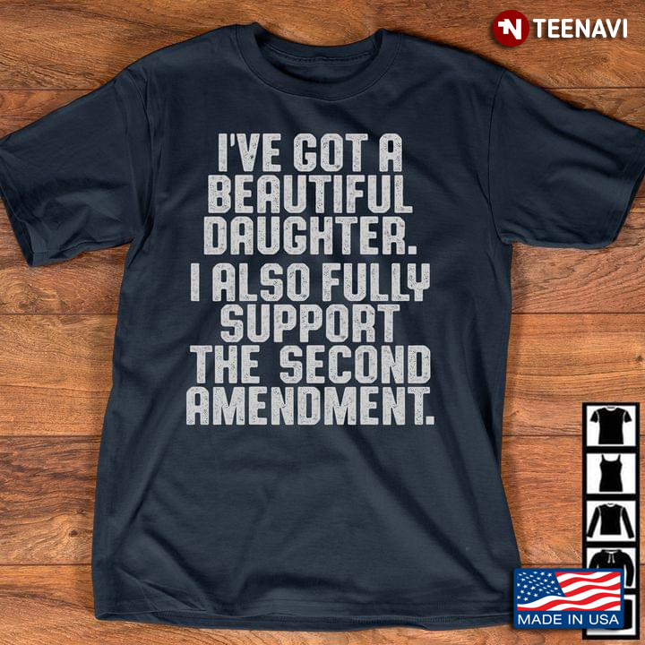 I've Got A Beautiful Daughter I Also Fully Support The Second Amendment