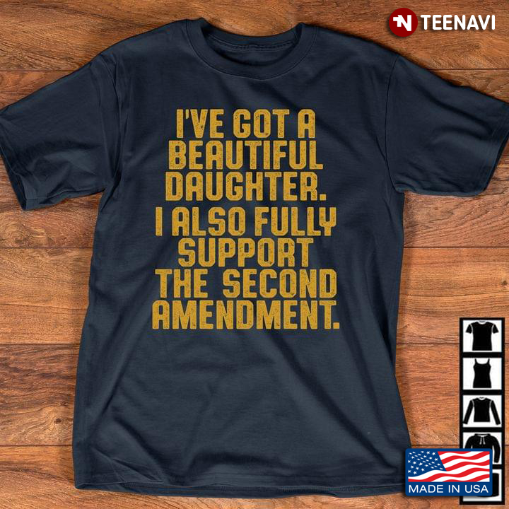 I've Got A Beautiful Daughter I Also Fully Support The Second Amendment