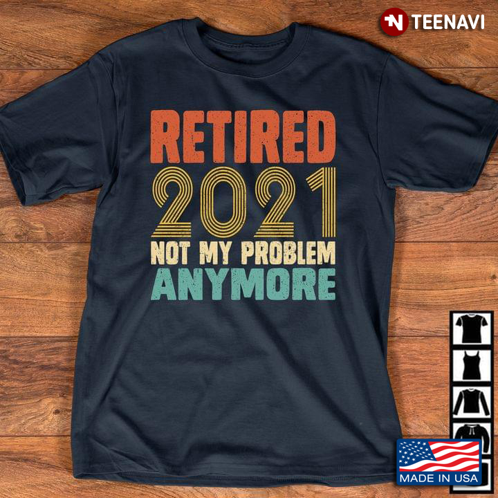 Retired 2021 Not My Problem Anymore 6