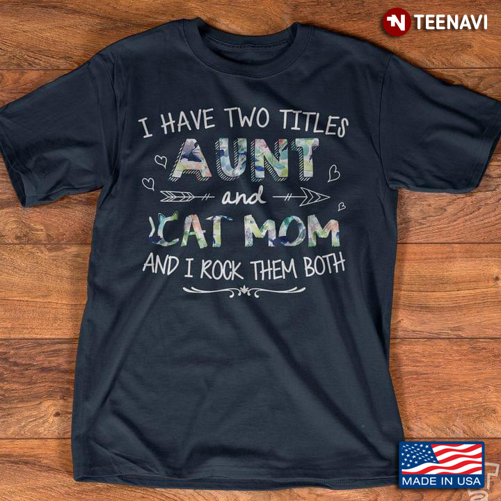 I Have Two Titles Aunt And Cat Mom And I Rock Them Both