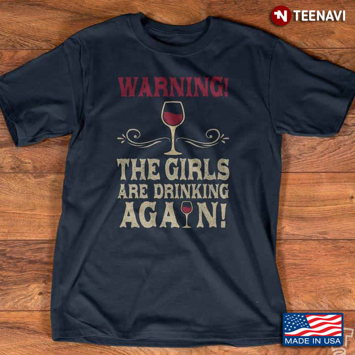 Warning The Girls Are Drinking Again Wine