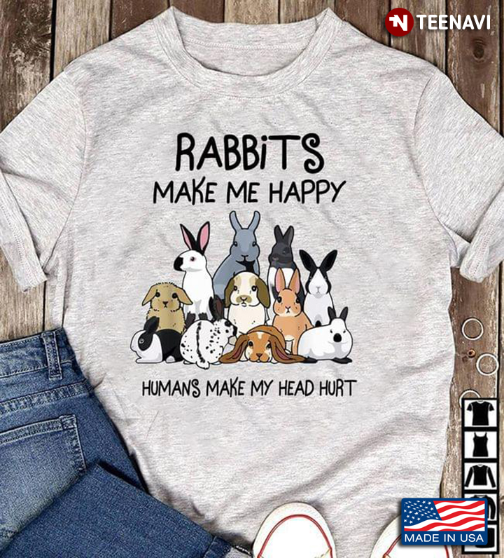 Rabbits Make Me Happy Humans Make My Head Hurt
