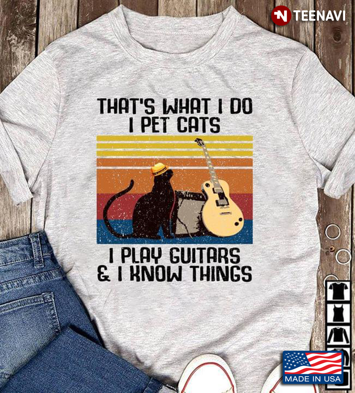 That's What I Do I Pet Cats I Play Guitars And I Know Things Vintage