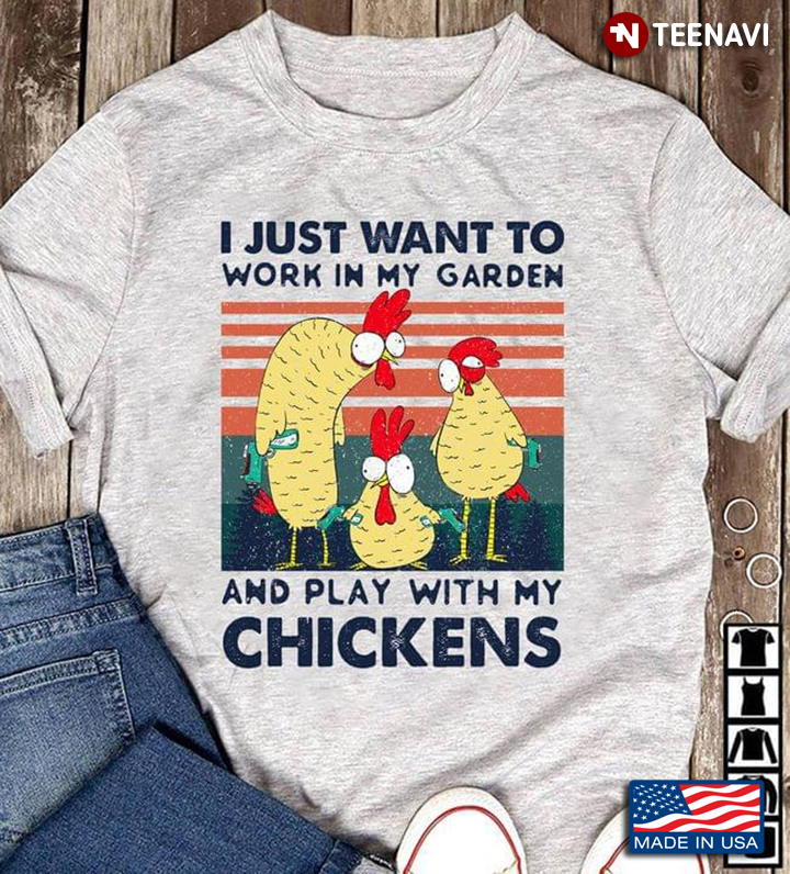I Just Want To Work In My Garden And Play With My Chickens Vintage