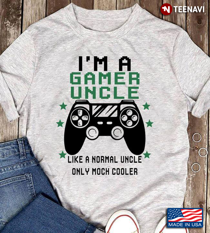 I'm A Gamer Uncle Like A Normal Uncle Only Moch Cooler