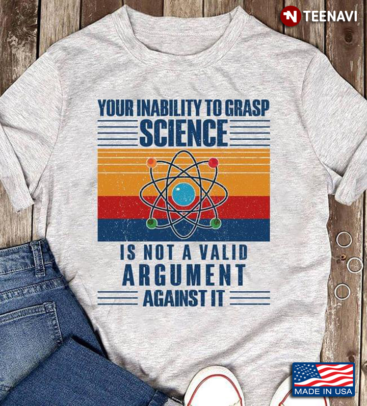 Your Inability To Grasp Science Is Not A Valid Argument Against It Vintage