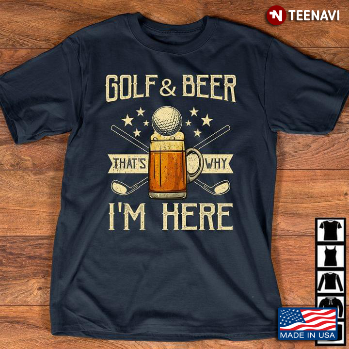 Golf And Beer That's Why I'm Here