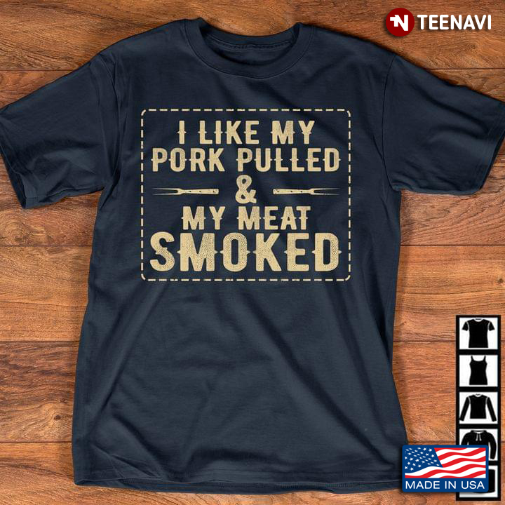 I Like My Pork Pulled And My Meat Smoked