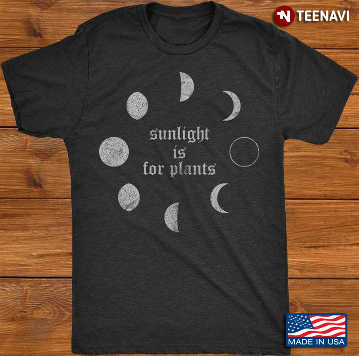 Sunlight Is For Plants Moon