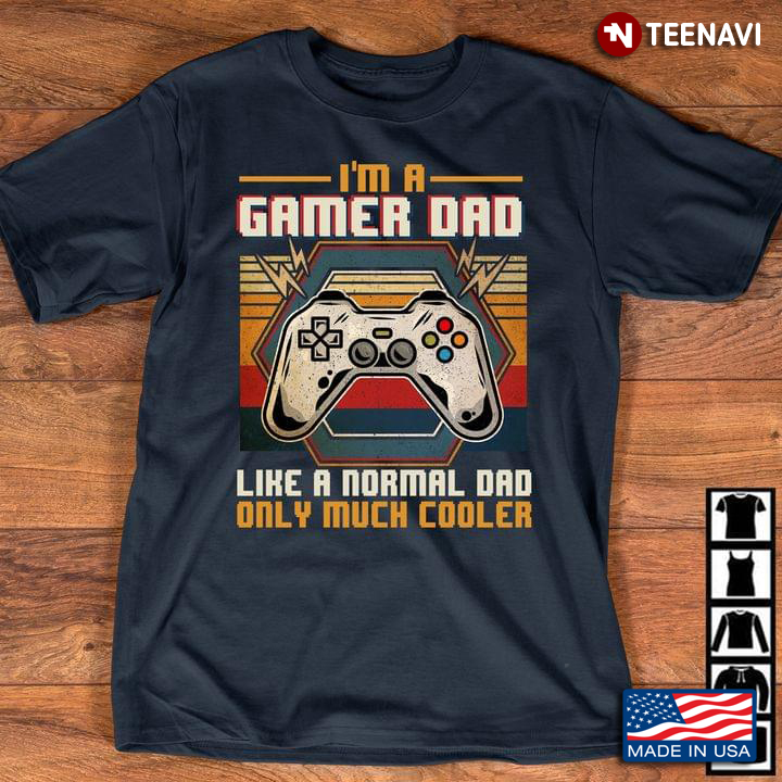 I'm A Gamer Dad Like A Normal Dad Only Much Cooler Video Games Vintage