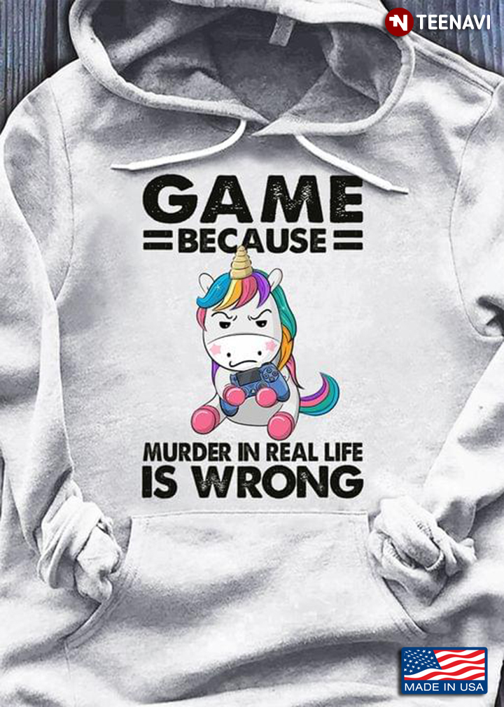 Game Because Murder In Real Life Is Wrong Unicorn With Video Games