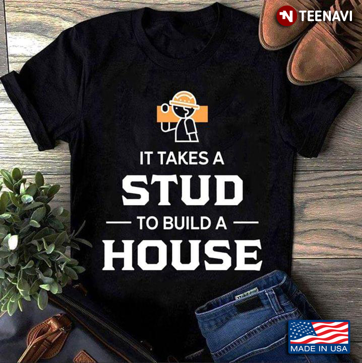 It Takes A Stud To Build A House Carpenter