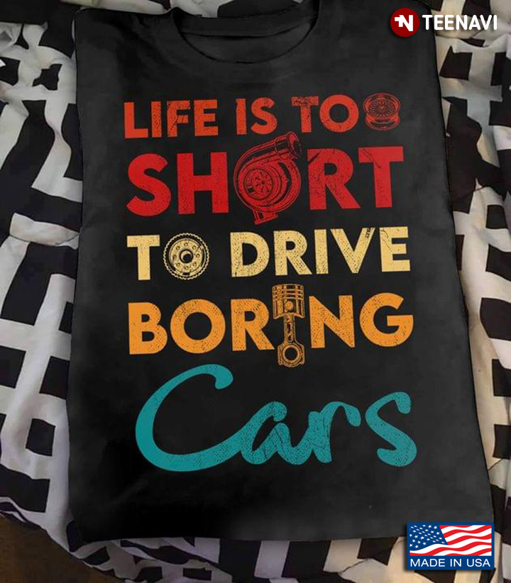 Life Is Too Short To Drive Boring Cars