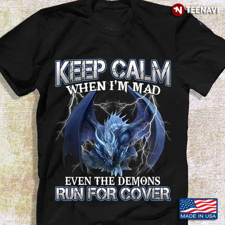 Dragon Keep Calm When I'm Mad Even The Demons Run For Cover