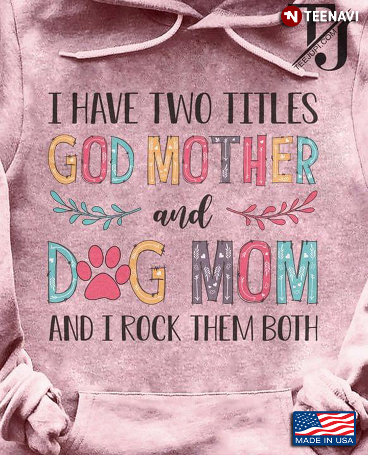 I Have Two Titles God Mother And Dog Mom And I Rock Them Both