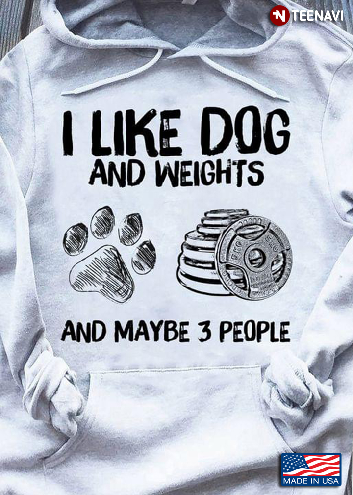 I Like Dog And Weights And Maybe 3 People