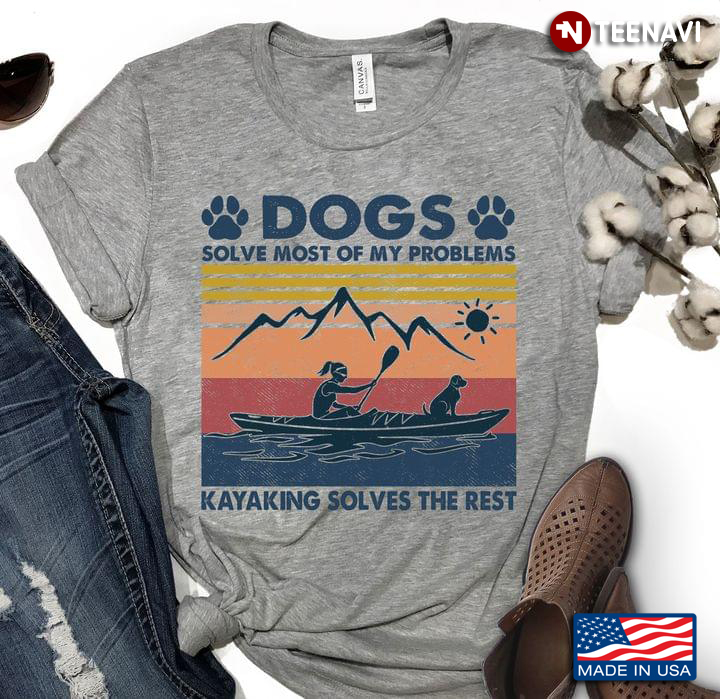 Dogs Solve Most Of My Problems Kayaking Solves The Rest Vintage